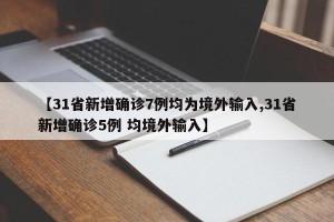 【31省新增确诊7例均为境外输入,31省新增确诊5例 均境外输入】