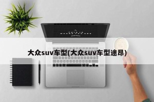 大众suv车型(大众suv车型途昂)
