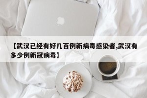 【武汉已经有好几百例新病毒感染者,武汉有多少例新冠病毒】