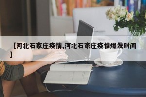 【河北石家庄疫情,河北石家庄疫情爆发时间】