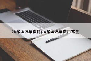 沃尔沃汽车费用/沃尔沃汽车费用大全
