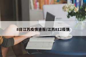 8日江苏疫情速报/江苏812疫情