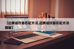 【迈腾遥控器匹配方法,迈腾遥控器匹配方法图解】