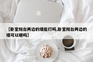 【卧室阳台两边的墙能打吗,卧室阳台两边的墙可以砸吗】