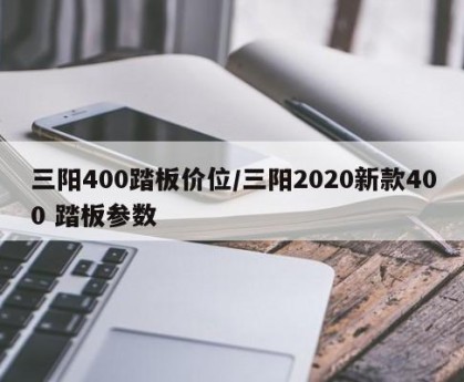 三阳400踏板价位/三阳2020新款400 踏板参数