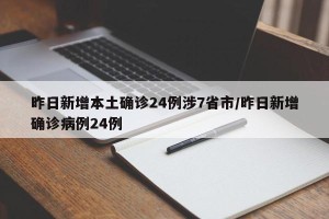 昨日新增本土确诊24例涉7省市/昨日新增确诊病例24例