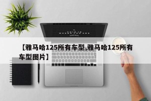 【雅马哈125所有车型,雅马哈125所有车型图片】
