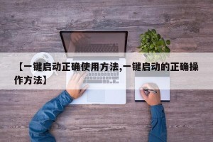 【一键启动正确使用方法,一键启动的正确操作方法】