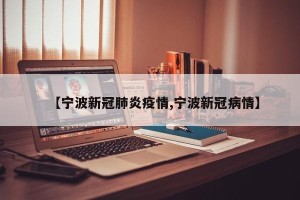 【宁波新冠肺炎疫情,宁波新冠病情】