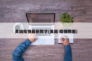 美国疫情最新数字(美国 疫情数据)