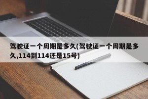 驾驶证一个周期是多久(驾驶证一个周期是多久,114到114还是15号)