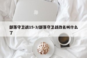 部落守卫战15-3/部落守卫战改名叫什么了
