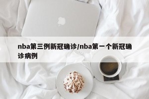 nba第三例新冠确诊/nba第一个新冠确诊病例