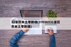 31省份本土零新增(37696931省区市本土零新增)