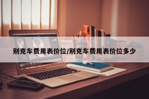 别克车费用表价位/别克车费用表价位多少