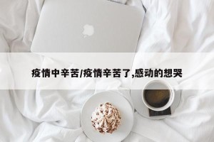 疫情中辛苦/疫情辛苦了,感动的想哭