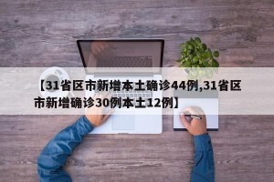 【31省区市新增本土确诊44例,31省区市新增确诊30例本土12例】