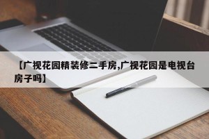 【广视花园精装修二手房,广视花园是电视台房子吗】