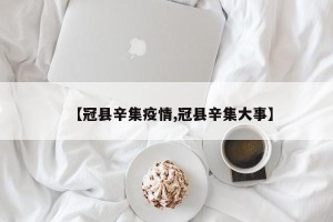 【冠县辛集疫情,冠县辛集大事】