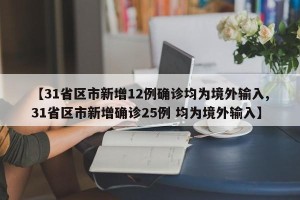 【31省区市新增12例确诊均为境外输入,31省区市新增确诊25例 均为境外输入】