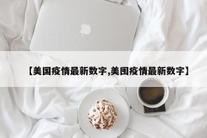 【美国疫情最新数字,美囤疫情最新数字】