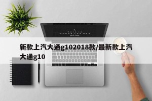 新款上汽大通g102018款/最新款上汽大通g10