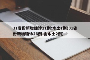 31省份新增确诊21例:本土1例(31省份新增确诊26例 含本土2例)