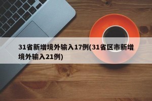 31省新增境外输入17例(31省区市新增境外输入21例)