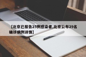 【北京已报告25例感染者,北京公布29名确诊病例详情】
