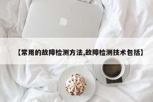 【常用的故障检测方法,故障检测技术包括】
