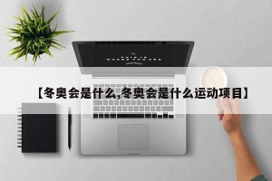 【冬奥会是什么,冬奥会是什么运动项目】