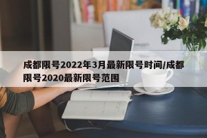 成都限号2022年3月最新限号时间/成都限号2020最新限号范围