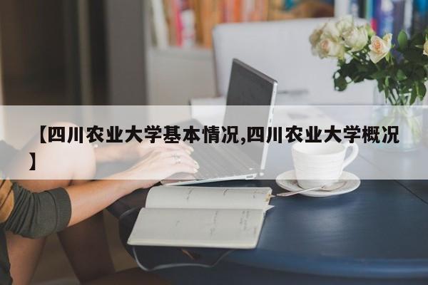 【四川农业大学基本情况,四川农业大学概况】