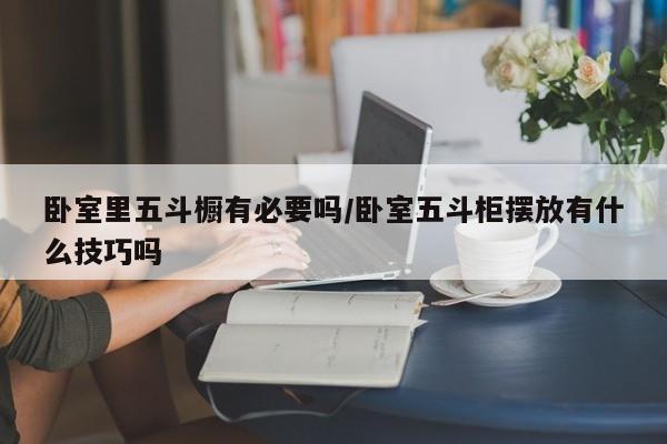 卧室里五斗橱有必要吗/卧室五斗柜摆放有什么技巧吗
